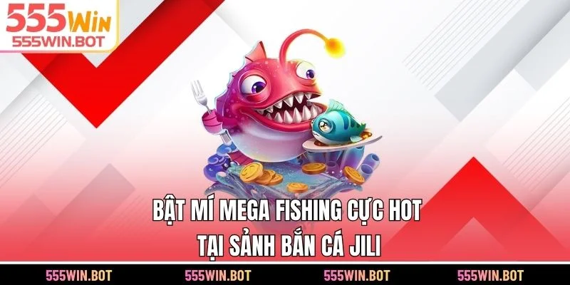 Bật mí Mega fishing cực hot tại sảnh 555WIN