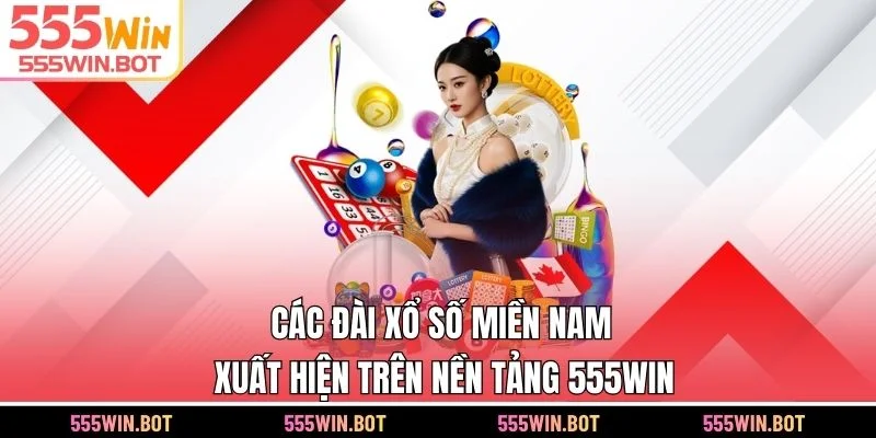 Các đài xổ số miền Nam xuất hiện trên nền tảng 555WIN