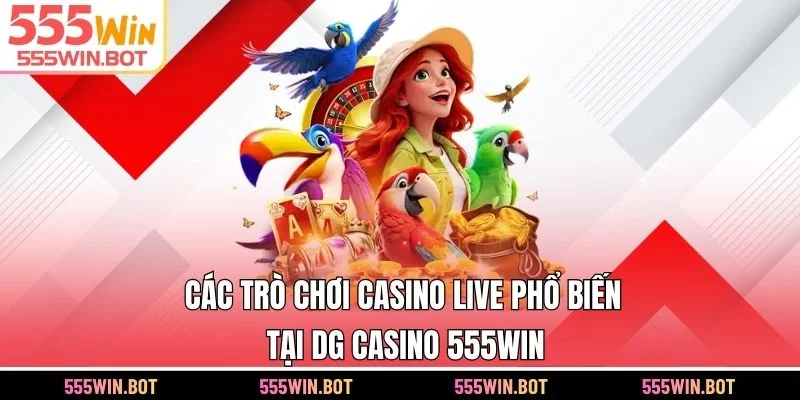 Các trò chơi casino live phổ biến tại DG Casino 555WIN