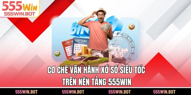 Cơ chế vận hành xổ số siêu tốc trên nền tảng 555WIN