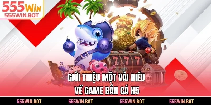 Giới thiệu một vài điều về game bắn cá H5