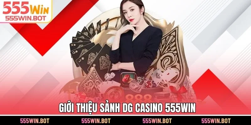 Giới thiệu sảnh DG Casino 555WIN