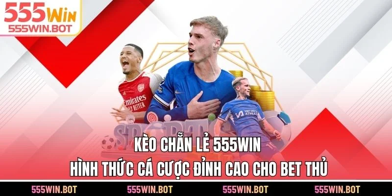 Kèo Chẵn Lẻ 555WIN - Hình Thức Cá Cược Đỉnh Cao Cho Bet Thủ