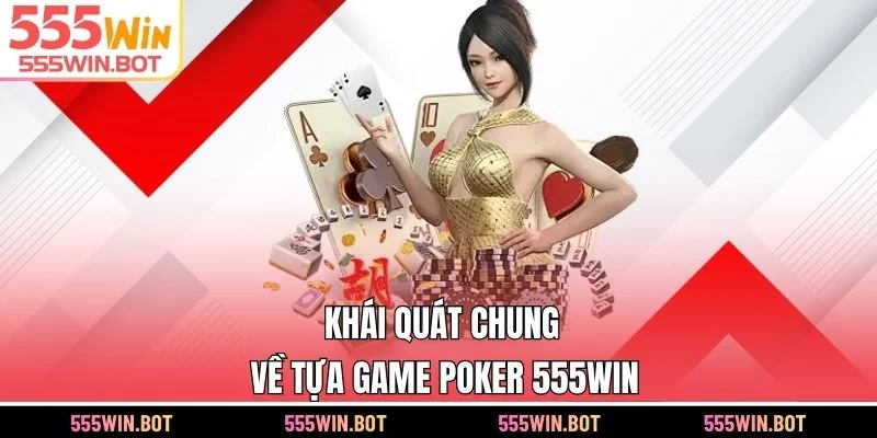 Khái quát chung về tựa game Poker 555WIN
