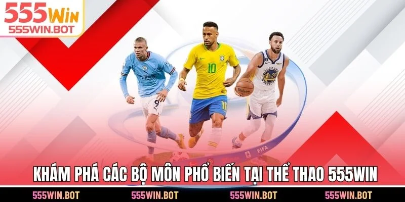 Khám phá các bộ môn phổ biến tại thể thao 555WIN
