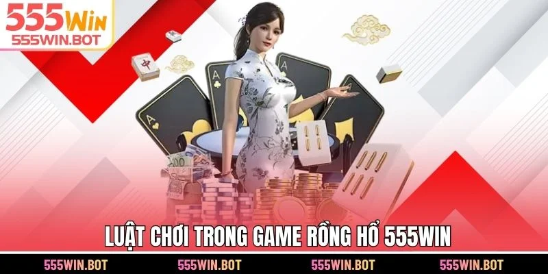 Luật chơi trong game Rồng Hổ 555WIN