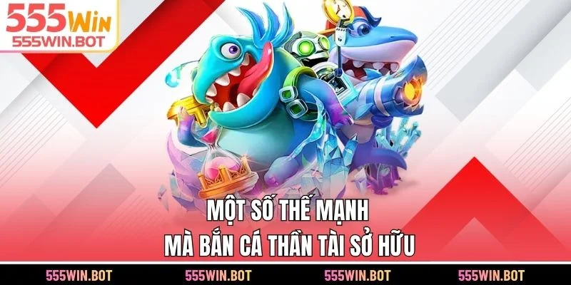 Một số thế mạnh mà bắn cá Thần Tài 555WIN sở hữu