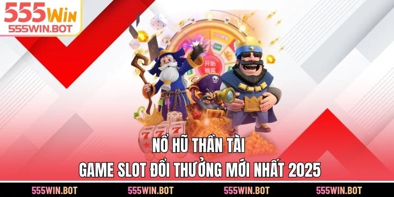 Nổ Hũ Thần Tài - Game Slot Đổi Thưởng Mới Nhất 2025
