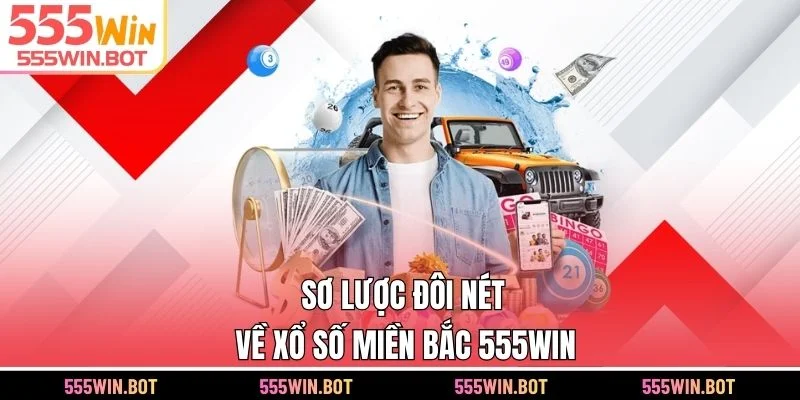 Sơ lược đôi nét về xổ số miền Bắc 555WIN