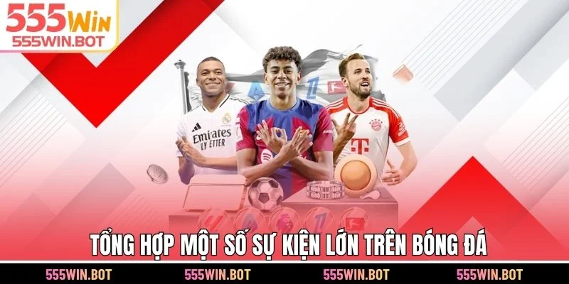 Tổng hợp một số sự kiện lớn trên bóng đá