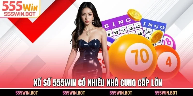 Xổ số 555WIN có nhiều nhà cung cấp lớn