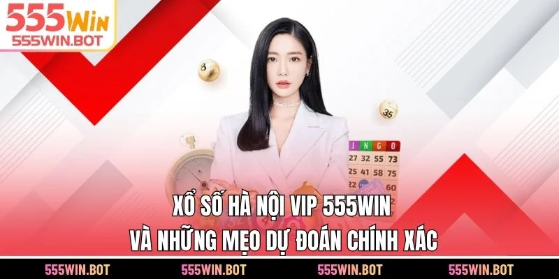 Xổ Số Hà Nội VIP 555WIN Và Những Mẹo Dự Đoán Chính Xác Nhất