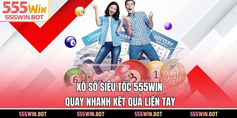 Xổ Số Siêu Tốc 555WIN – Quay Nhanh Kết Quả Liền Tay